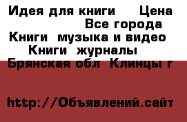 Идея для книги.  › Цена ­ 2 700 000 - Все города Книги, музыка и видео » Книги, журналы   . Брянская обл.,Клинцы г.